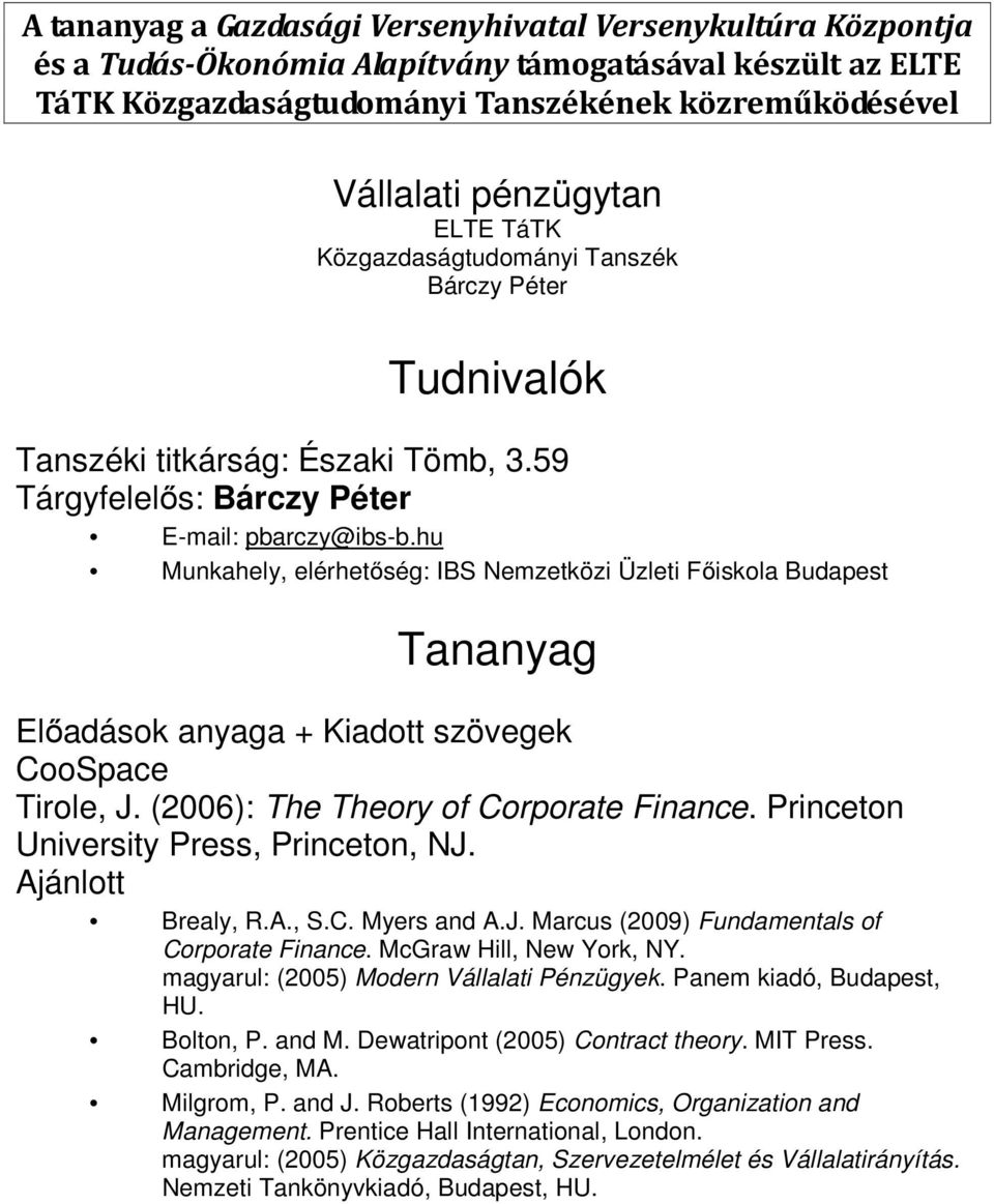 hu Munkahely, elérhetőség: IBS Nemzetközi Üzleti Főiskola Budapest Tananyag Előadások anyaga + Kiadott szövegek CooSpace Tirole, J. (2006): The Theory of Corporate Finance.