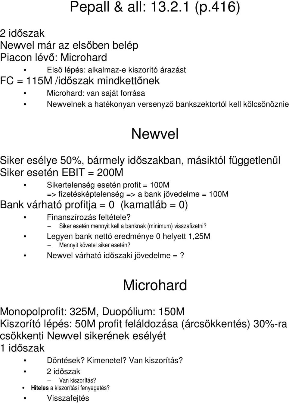 versenyző bankszektortól kell kölcsönöznie Newvel Siker esélye 50%, bármely időszakban, másiktól függetlenül Siker esetén EBIT = 200M Sikertelenség esetén profit = 100M => fizetésképtelenség => a