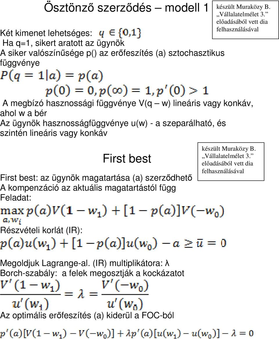 előadásából vett dia felhasználásával A megbízó hasznossági függvénye V(q w) lineáris vagy konkáv, ahol w a bér Az ügynök hasznosságfüggvénye u(w) - a szeparálható, és szintén lineáris