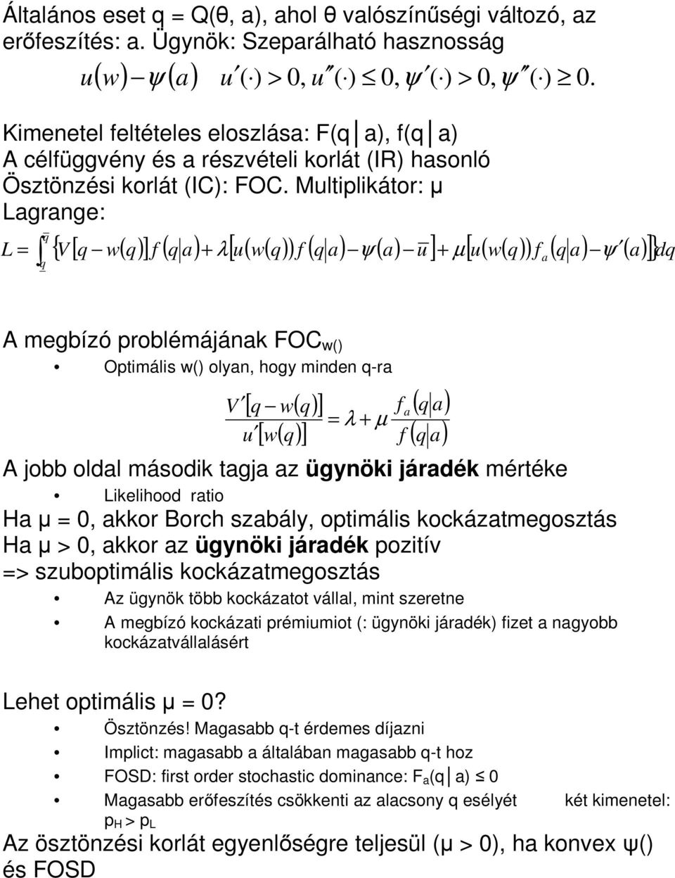 Multiplikátor: µ Lagrange: q L = { V [ q w( q) ] f ( q a) + λ u( w( q) ) f ( q a) ψ ( a) u + µ u( w q ) f ( q a) ψ ( a) }dq q [ ] [ ( ) ] a A megbízó problémájának FOC w() Optimális w() olyan, hogy