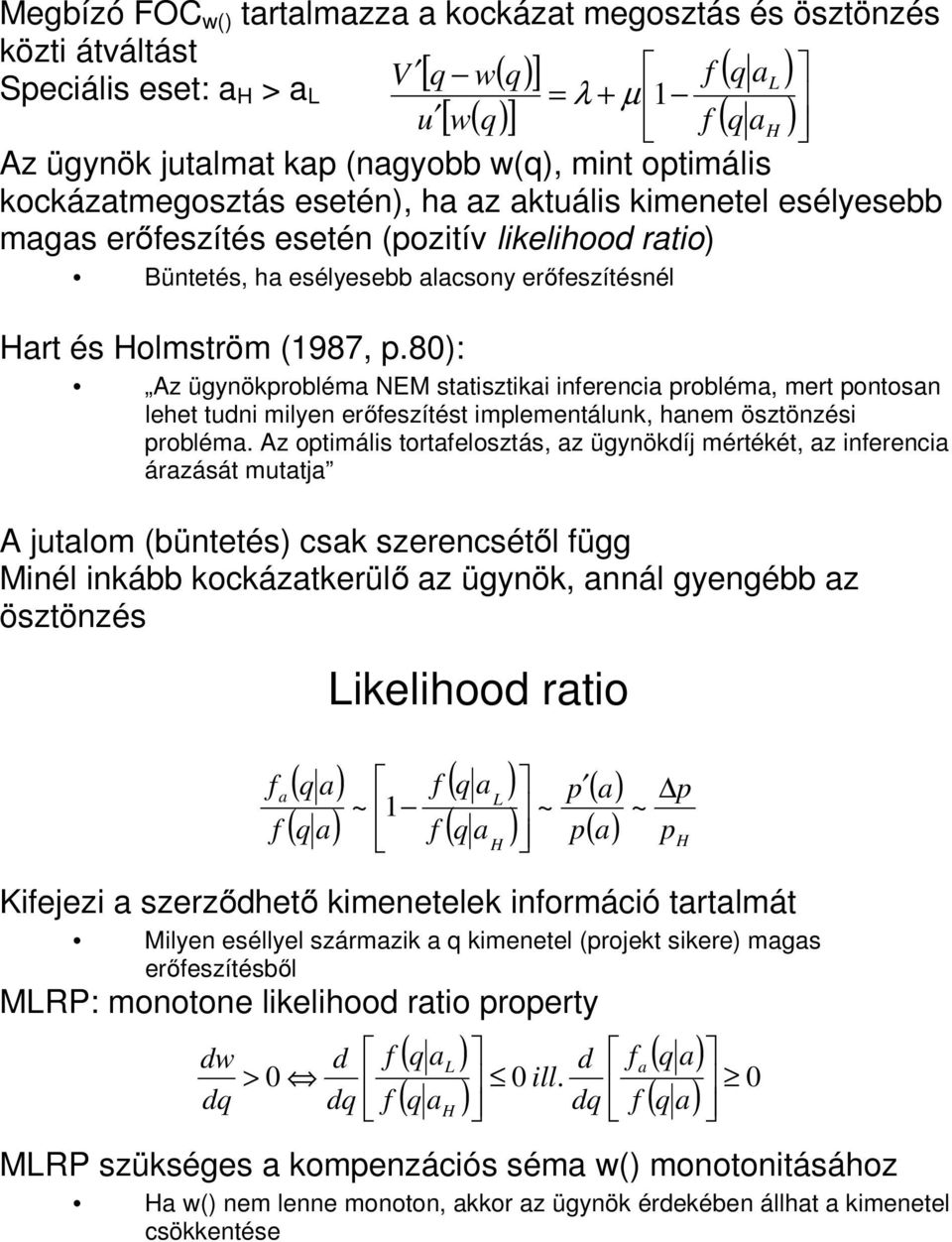 Holmström (1987, p.80): Az ügynökprobléma NEM statisztikai inferencia probléma, mert pontosan lehet tudni milyen erőfeszítést implementálunk, hanem ösztönzési probléma.