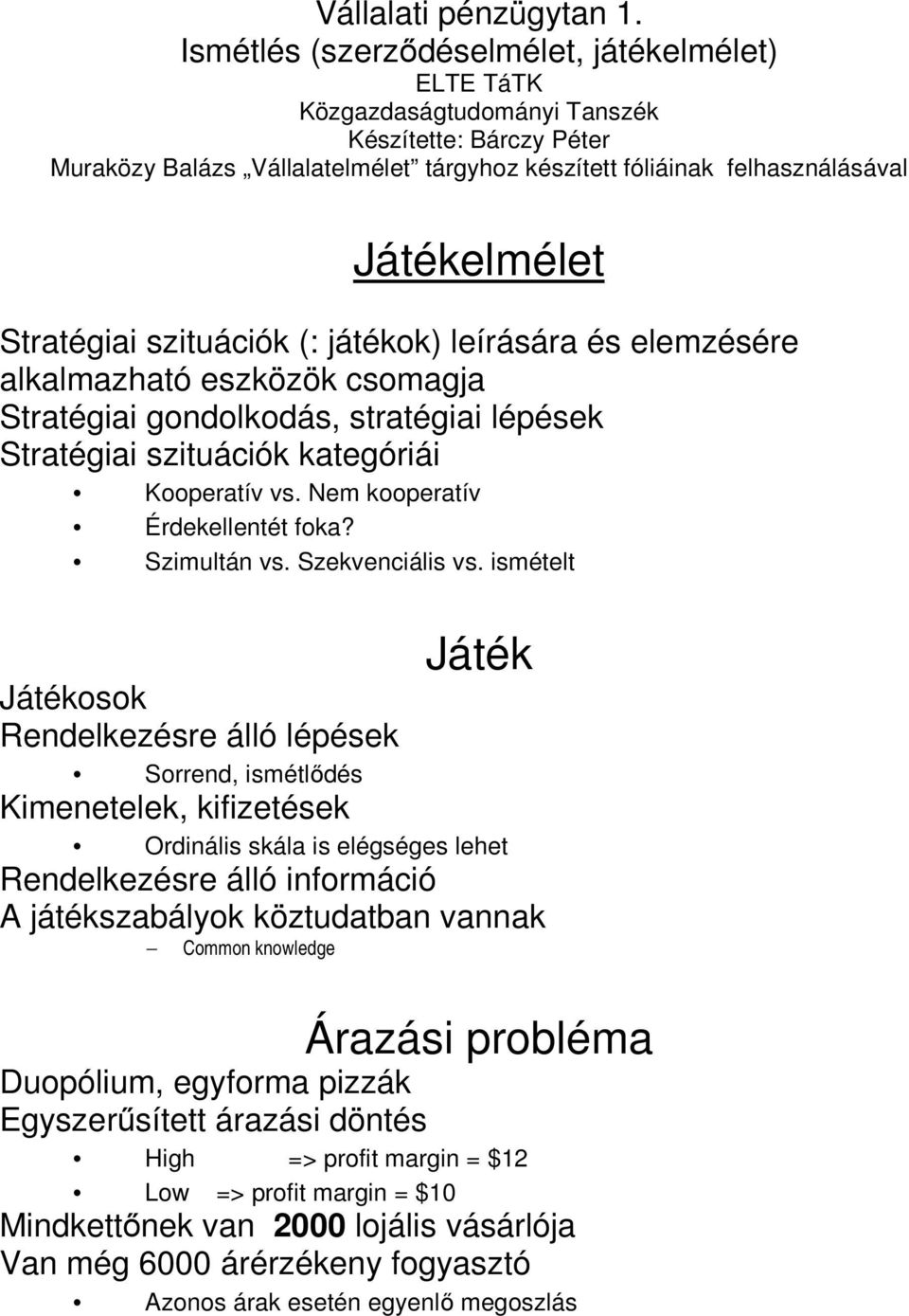 Stratégiai szituációk (: játékok) leírására és elemzésére alkalmazható eszközök csomagja Stratégiai gondolkodás, stratégiai lépések Stratégiai szituációk kategóriái Kooperatív vs.