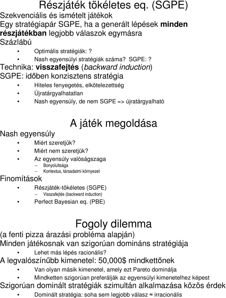 Technika: visszafejtés (backward induction) SGPE: időben konzisztens stratégia Hiteles fenyegetés, elkötelezettség Újratárgyalhatatlan Nash egyensúly, de nem SGPE => újratárgyalható Nash egyensúly