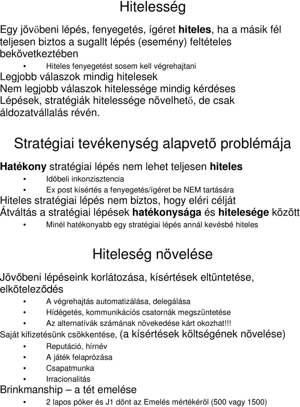 Stratégiai tevékenység alapvető problémája Hatékony stratégiai lépés nem lehet teljesen hiteles Időbeli inkonzisztencia Ex post kísértés a fenyegetés/ígéret be NEM tartására Hiteles stratégiai lépés