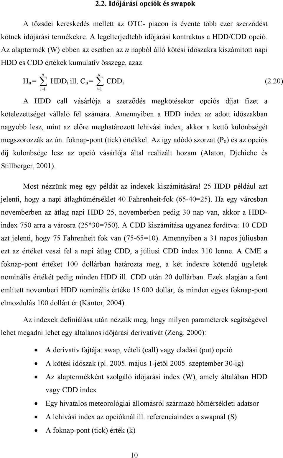 20) i= 1 i= 1 n A HDD call vásárlója a szerződés egköésekor opciós díja fize a köelezesége vállaló fél száára.