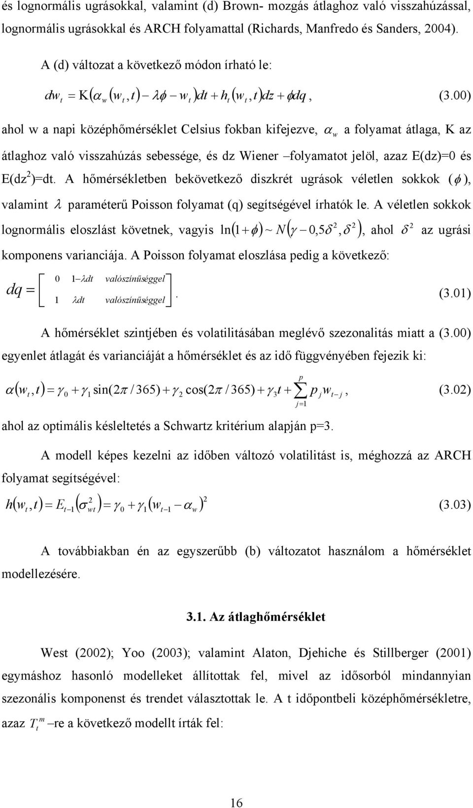 00) w ahol w a napi középhőérsékle Celsius fokban kifejezve, α w a folyaa álaga, K az álaghoz való visszahúzás sebessége, és dz Wiener folyaao jelöl, azaz E(dz)=0 és E(dz 2 )=d.