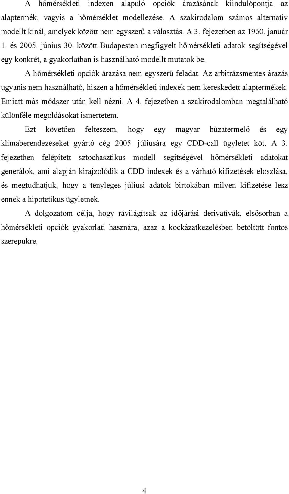 A hőérséklei opciók árazása ne egyszerű felada. Az arbirázsenes árazás ugyanis ne használhaó, hiszen a hőérséklei indexek ne kereskede alaperékek. Eia ás ódszer uán kell nézni. A 4.