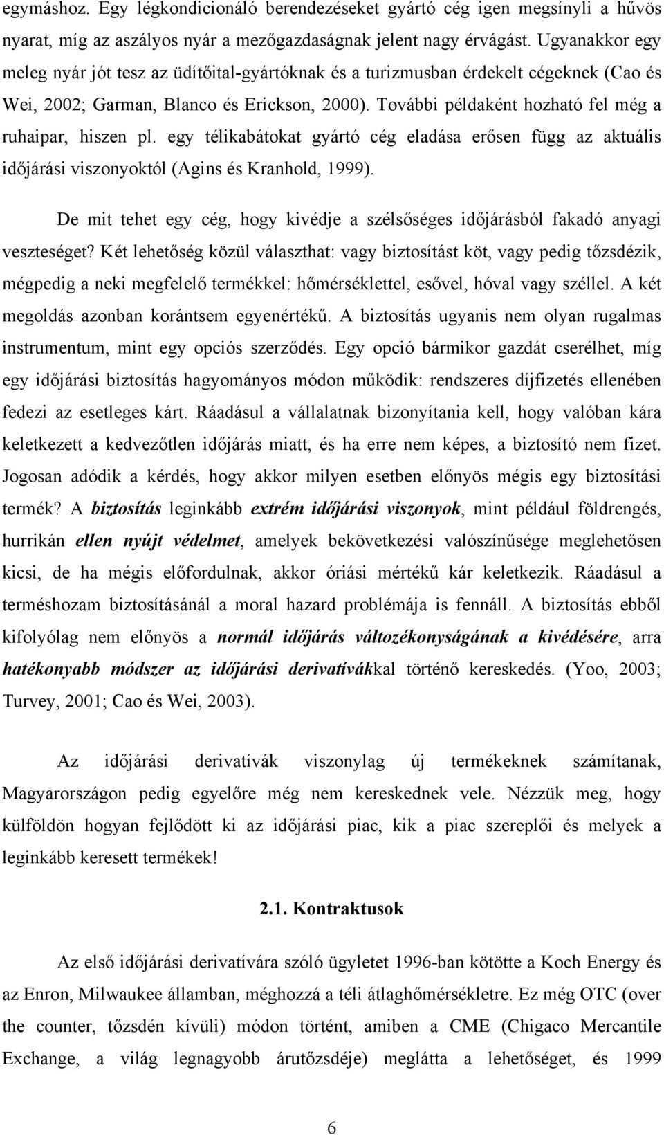 egy élikabáoka gyáró cég eladása erősen függ az akuális időjárási viszonyokól (Agins és Kranhold, 1999). De i ehe egy cég, hogy kivédje a szélsőséges időjárásból fakadó anyagi veszesége?