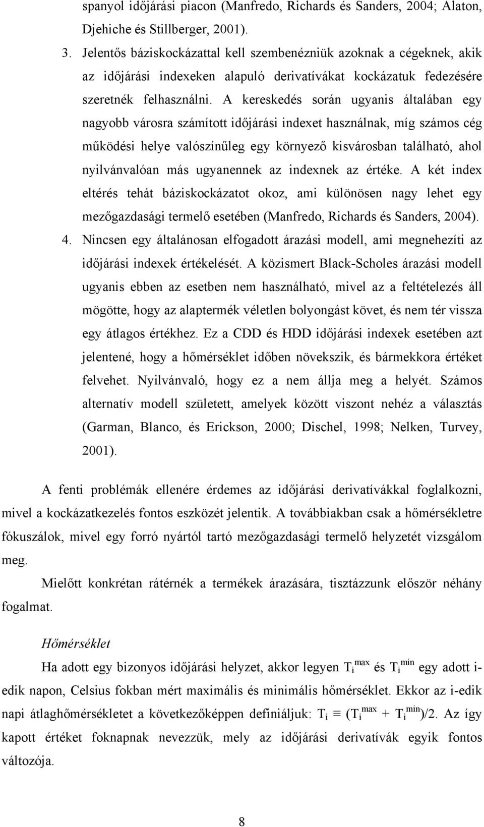 A kereskedés során ugyanis álalában egy nagyobb városra száío időjárási indexe használnak, íg száos cég űködési helye valószínűleg egy környező kisvárosban alálhaó, ahol nyilvánvalóan ás ugyanennek