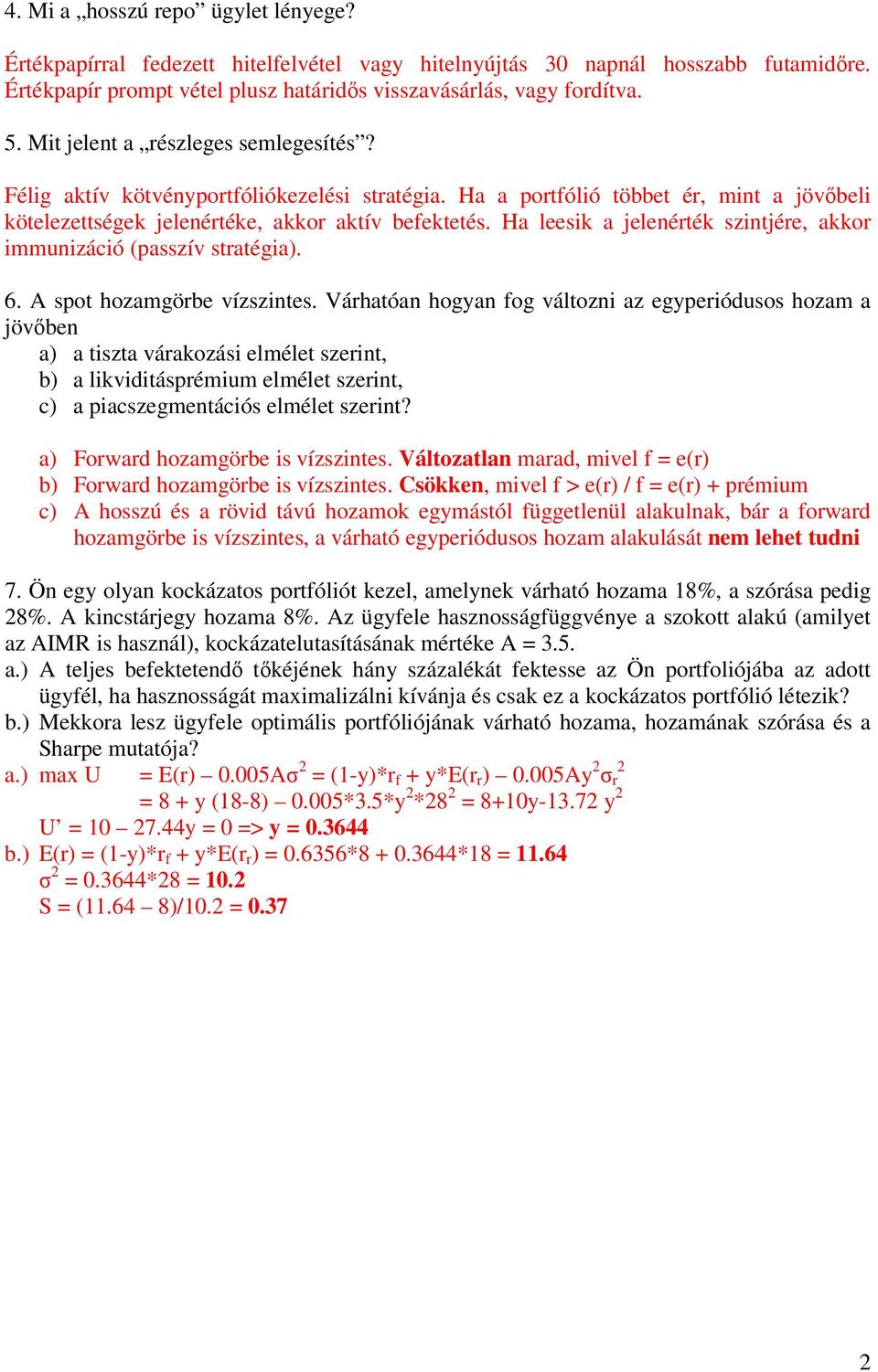 Ha leesik a jelenérték szintjére, akkor immunizáció (passzív stratégia). 6. A spot hozamgörbe vízszintes.