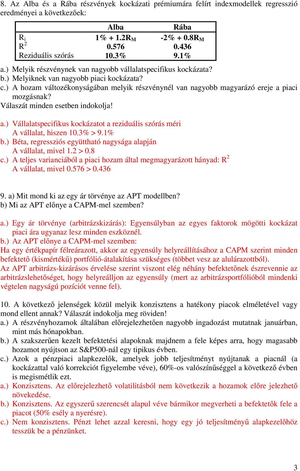 ) A hozam változékonyságában melyik részvénynél van nagyobb magyarázó ereje a piaci mozgásnak? Válaszát minden esetben indokolja! a.) Vállalatspecifikus kockázatot a reziduális szórás méri A vállalat, hiszen 10.