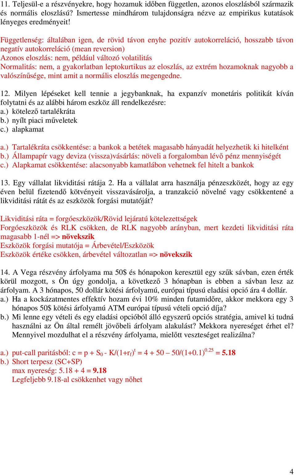 gyakorlatban leptokurtikus az eloszlás, az extrém hozamoknak nagyobb a valószínűsége, mint amit a normális eloszlás megengedne. 12.