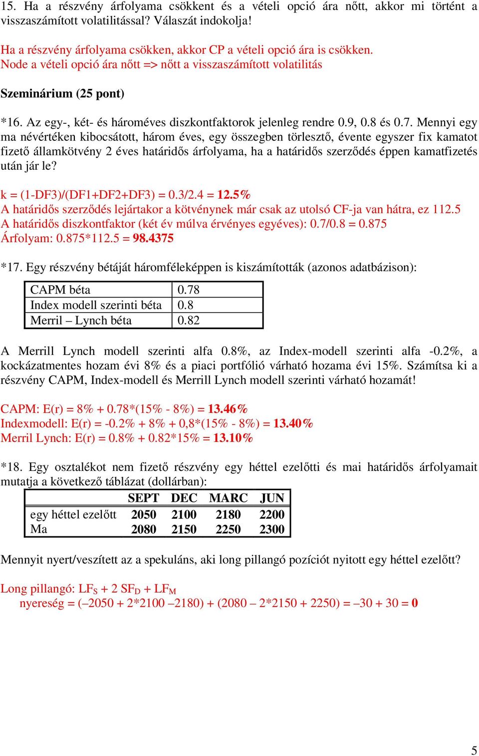 Az egy-, két- és hároméves diszkontfaktorok jelenleg rendre 0.9, 0.8 és 0.7.