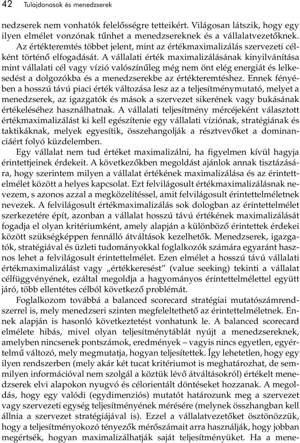 A vállalati érték maximalizálásának kinyilvánítása mint vállalati cél vagy vízió valószínûleg még nem önt elég energiát és lelkesedést a dolgozókba és a menedzserekbe az értékteremtéshez.