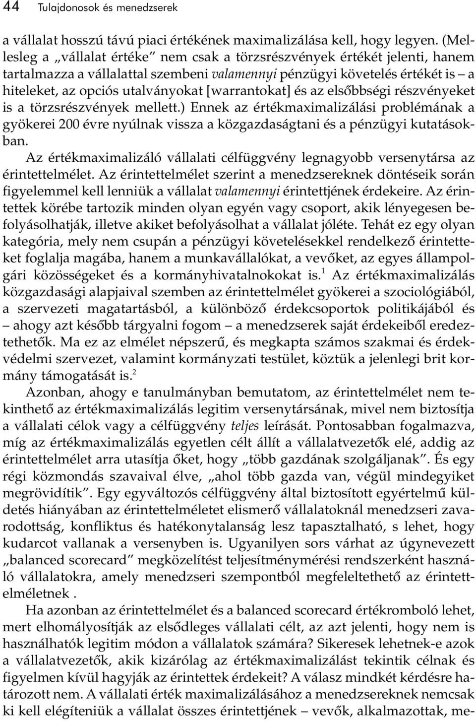 [warrantokat] és az elsôbbségi részvényeket is a törzsrészvények mellett.) Ennek az értékmaximalizálási problémának a gyökerei 200 évre nyúlnak vissza a közgazdaságtani és a pénzügyi kutatásokban.