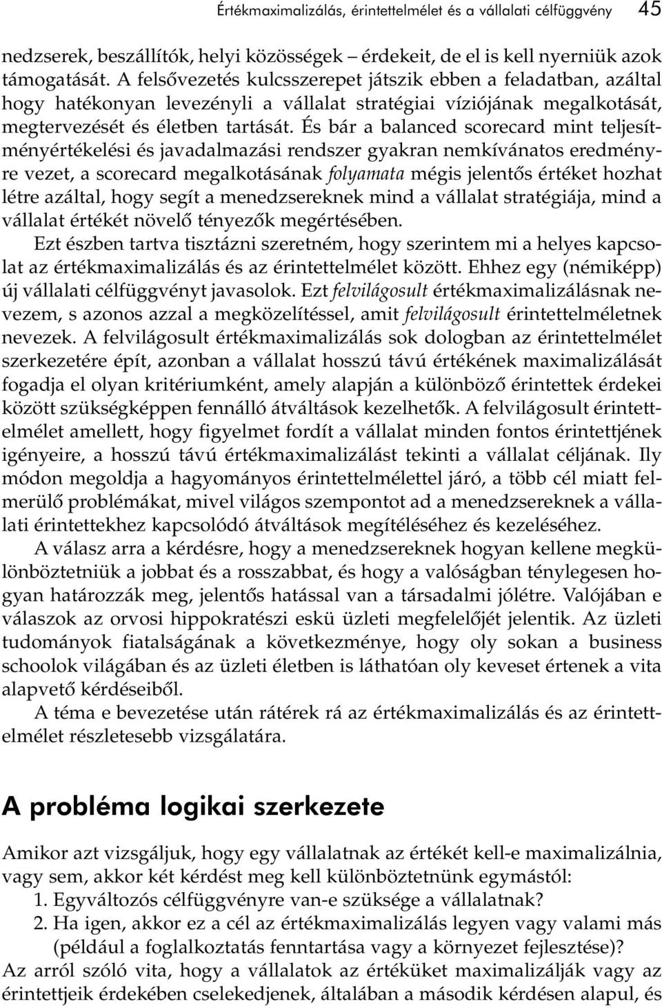 És bár a balanced scorecard mint teljesítményértékelési és javadalmazási rendszer gyakran nemkívánatos eredményre vezet, a scorecard megalkotásának folyamata mégis jelentôs értéket hozhat létre