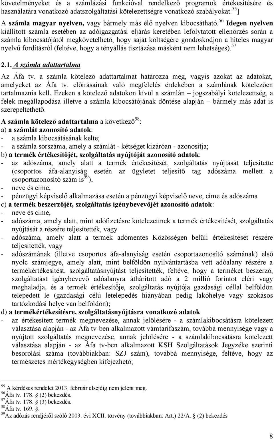 56 Idegen nyelven kiállított számla esetében az adóigazgatási eljárás keretében lefolytatott ellenőrzés során a számla kibocsátójától megkövetelhető, hogy saját költségére gondoskodjon a hiteles