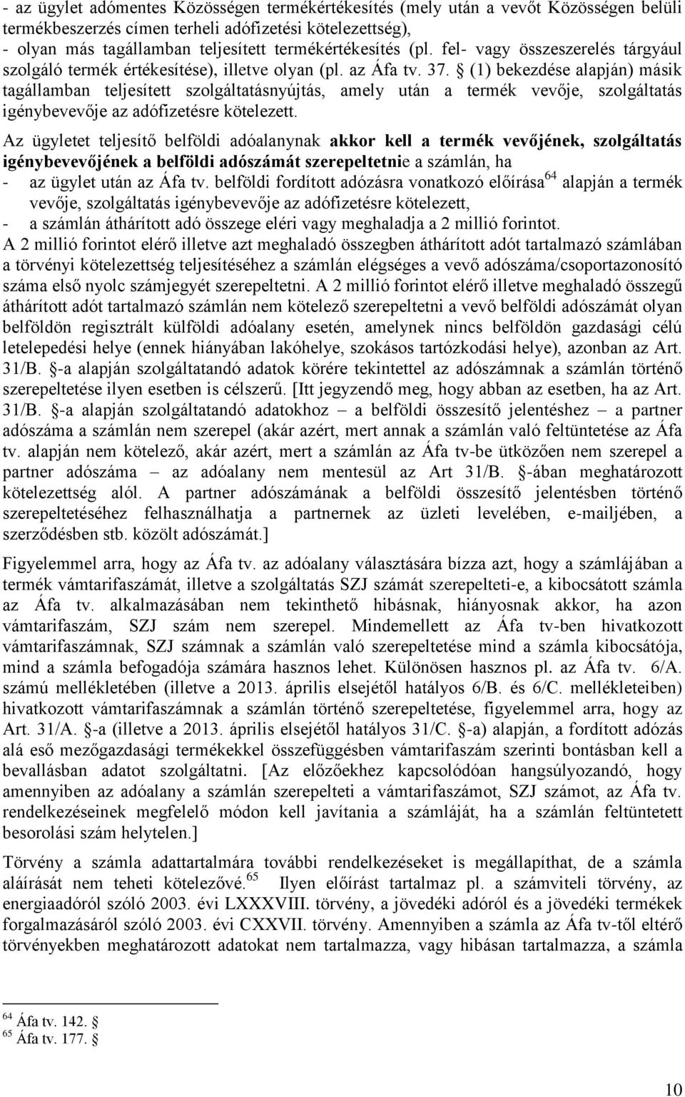 (1) bekezdése alapján) másik tagállamban teljesített szolgáltatásnyújtás, amely után a termék vevője, szolgáltatás igénybevevője az adófizetésre kötelezett.