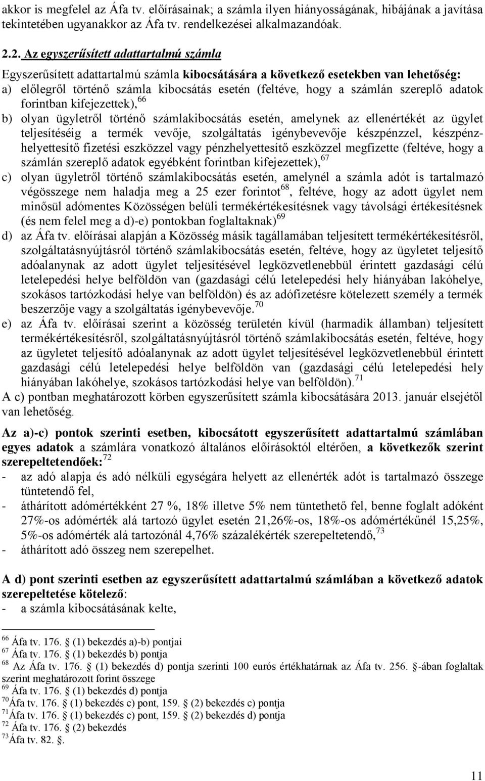 szereplő adatok forintban kifejezettek), 66 b) olyan ügyletről történő számlakibocsátás esetén, amelynek az ellenértékét az ügylet teljesítéséig a termék vevője, szolgáltatás igénybevevője