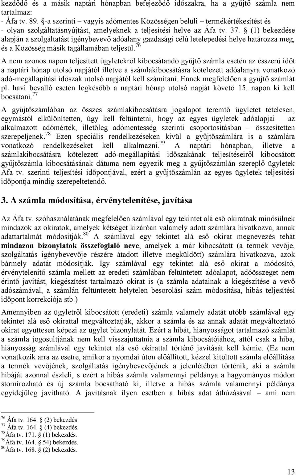 (1) bekezdése alapján a szolgáltatást igénybevevő adóalany gazdasági célú letelepedési helye határozza meg, és a Közösség másik tagállamában teljesül.