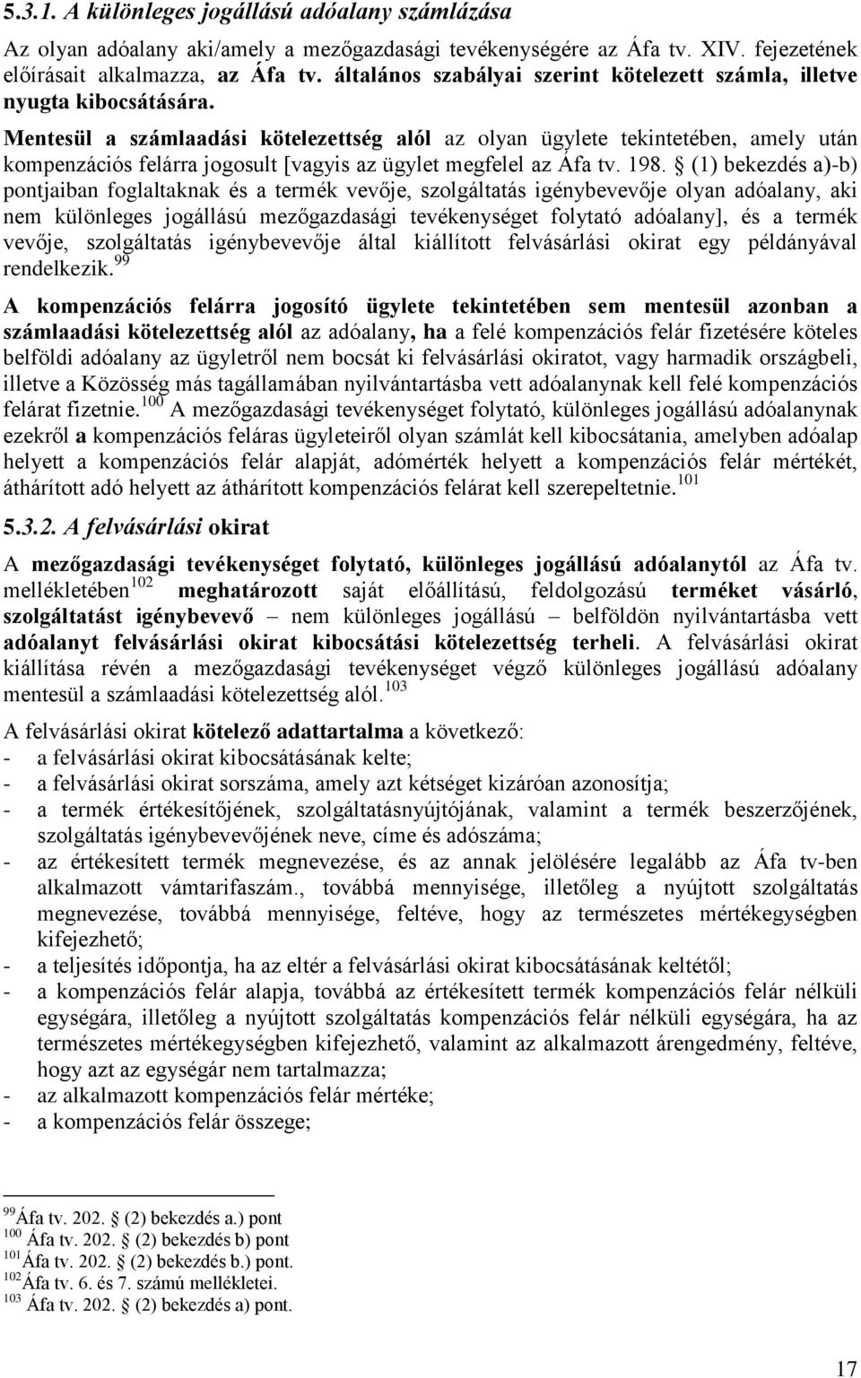 Mentesül a számlaadási kötelezettség alól az olyan ügylete tekintetében, amely után kompenzációs felárra jogosult [vagyis az ügylet megfelel az Áfa tv. 198.