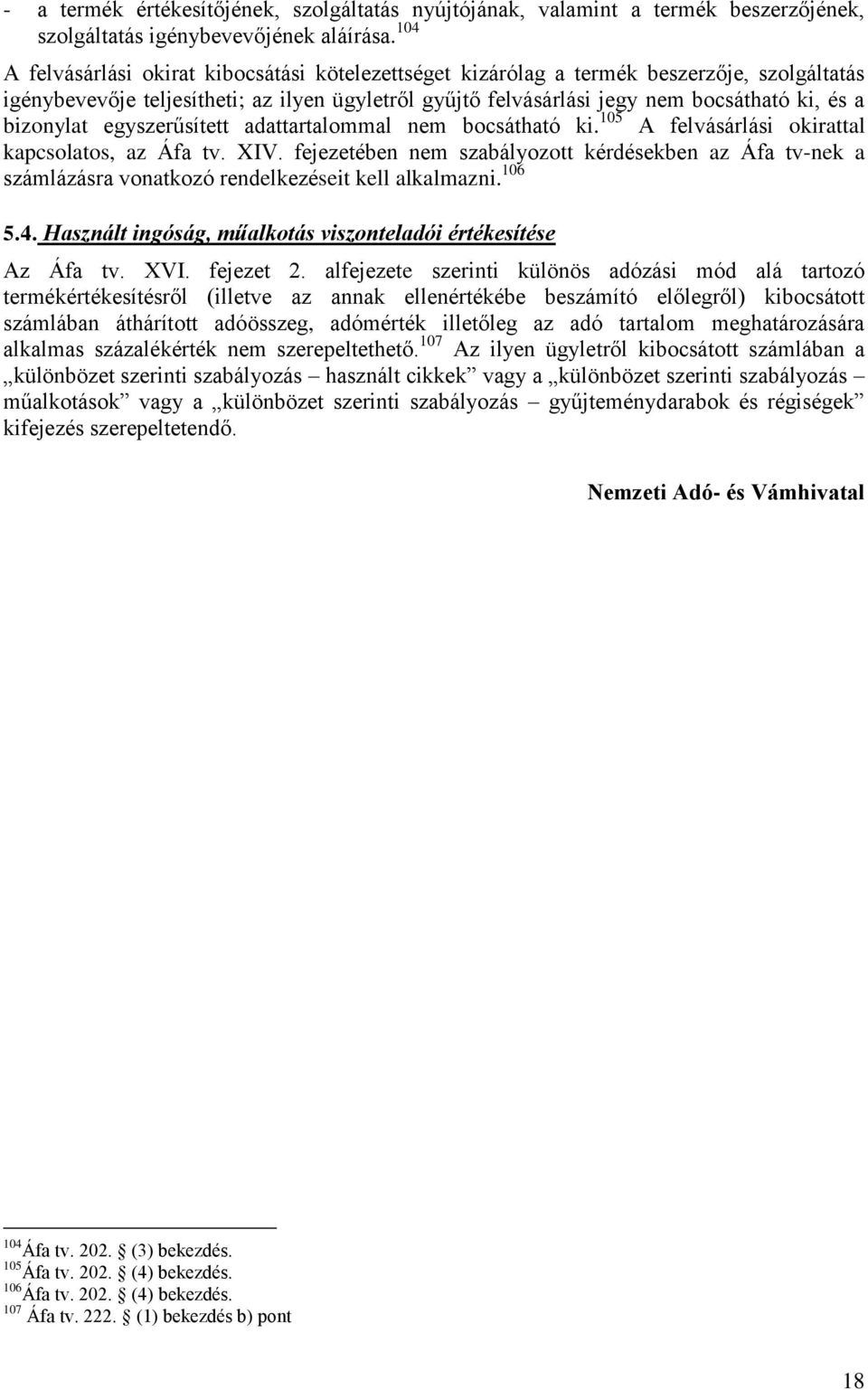 bizonylat egyszerűsített adattartalommal nem bocsátható ki. 105 A felvásárlási okirattal kapcsolatos, az Áfa tv. XIV.