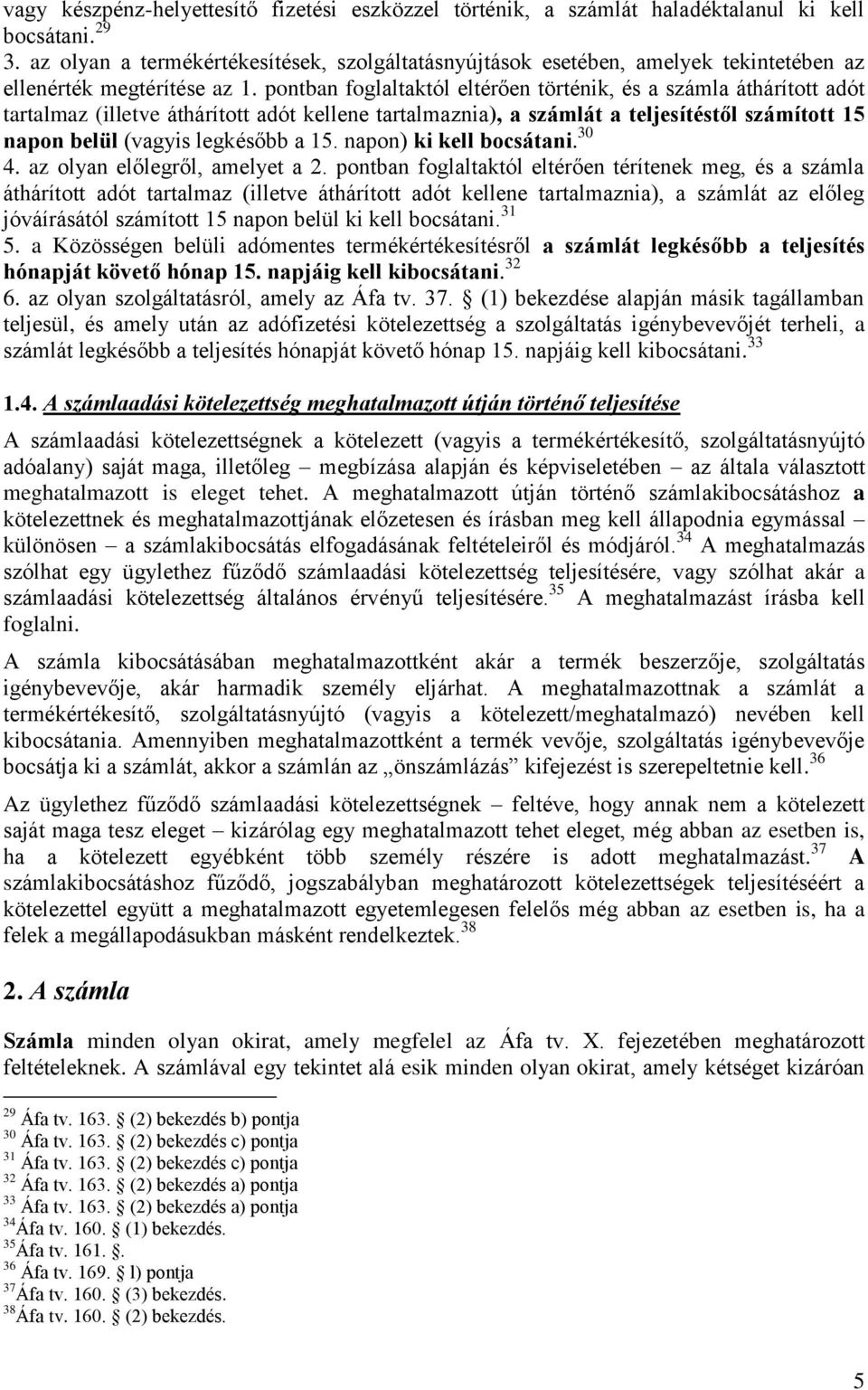 pontban foglaltaktól eltérően történik, és a számla áthárított adót tartalmaz (illetve áthárított adót kellene tartalmaznia), a számlát a teljesítéstől számított 15 napon belül (vagyis legkésőbb a 15.