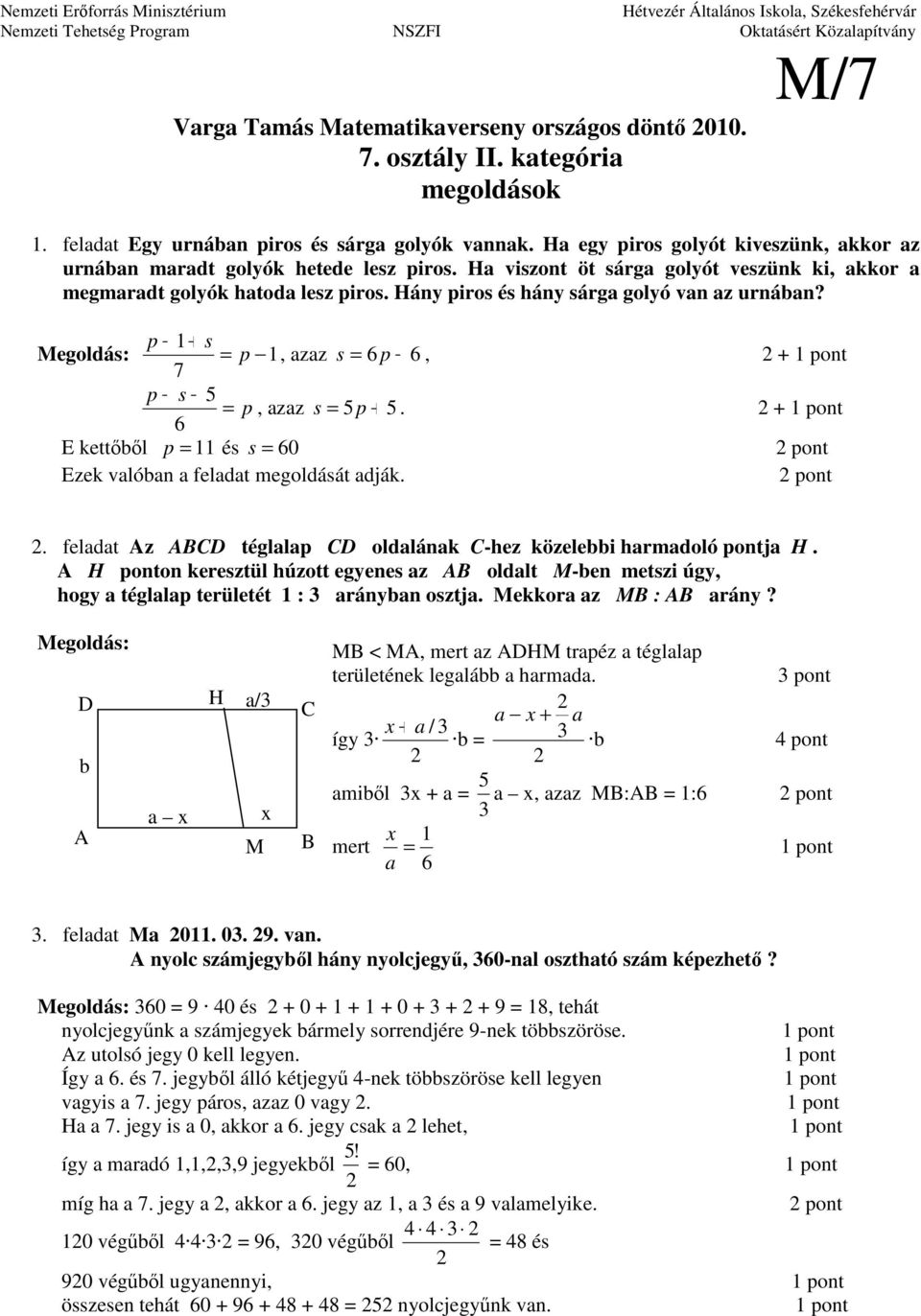 Hány piros és hány sárga golyó van az urnában? Megoldás: p 1+ s = p 1, azaz s = 6 p 6, 7 + p + s 5 = p, azaz s = 5 p + 5. 6 + E kettıbıl p = 11 és s = 60 Ezek valóban a feladat megoldását adják.