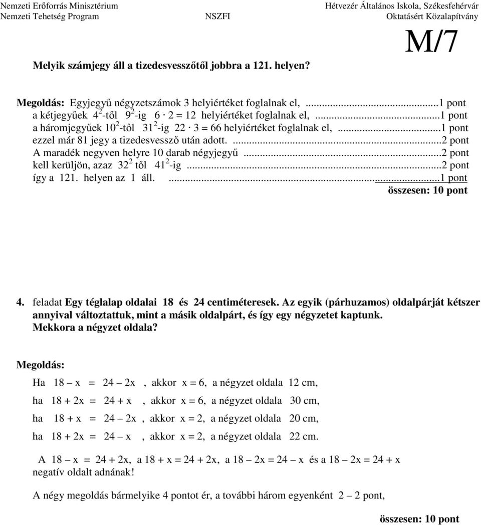 .. így a 11. helyen az 1 áll.... 4. feladat Egy téglalap oldalai 18 és 4 centiméteresek.