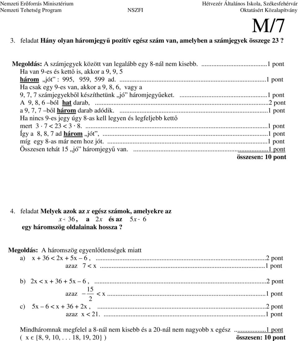 ... A 9, 8, 6 ból hat darab,... a 9, 7, 7 bıl három darab adódik.... Ha nincs 9-es jegy úgy 8-as kell legyen és legfeljebb kettı mert 3 7 < 3 < 3 8.... Így a 8, 8, 7 ad három jót,.