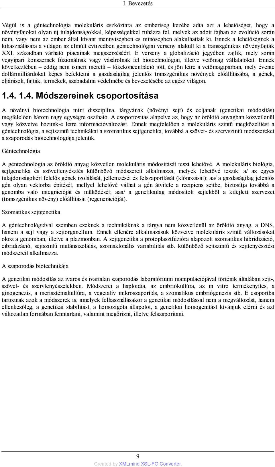 Ennek a lehetőségnek a kihasználására a világon az elmúlt évtizedben géntechnológiai verseny alakult ki a transzgénikus növényfajták XXI. században várható piacainak megszerzéséért.