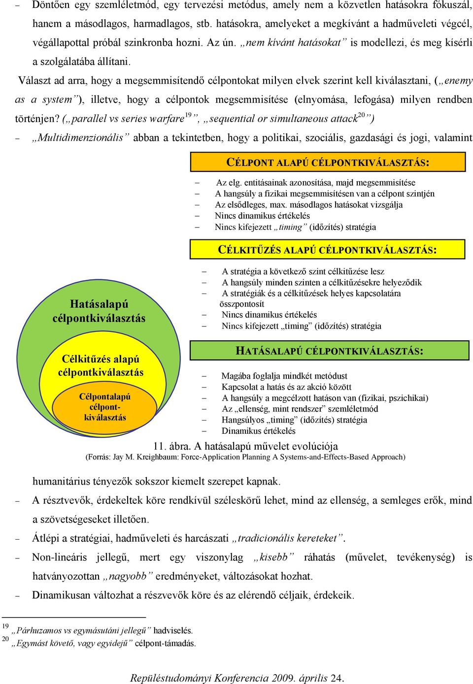 Választ ad arra, hogy a megsemmisítendő célpontokat milyen elvek szerint kell kiválasztani, ( enemy as a system ), illetve, hogy a célpontok megsemmisítése (elnyomása, lefogása) milyen rendben