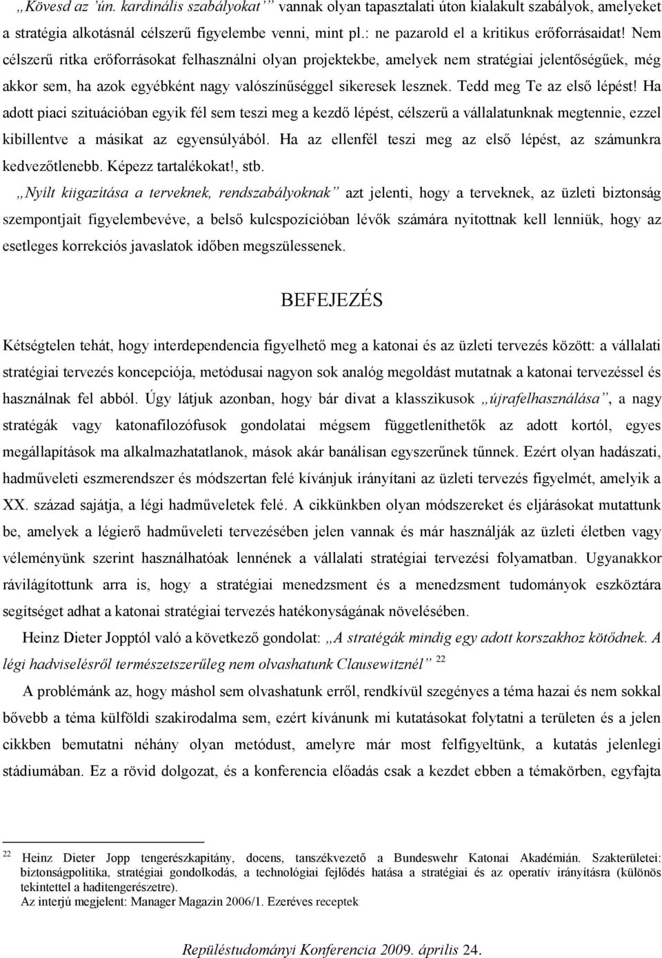 Tedd meg Te az első lépést! Ha adott piaci szituációban egyik fél sem teszi meg a kezdő lépést, célszerű a vállalatunknak megtennie, ezzel kibillentve a másikat az egyensúlyából.