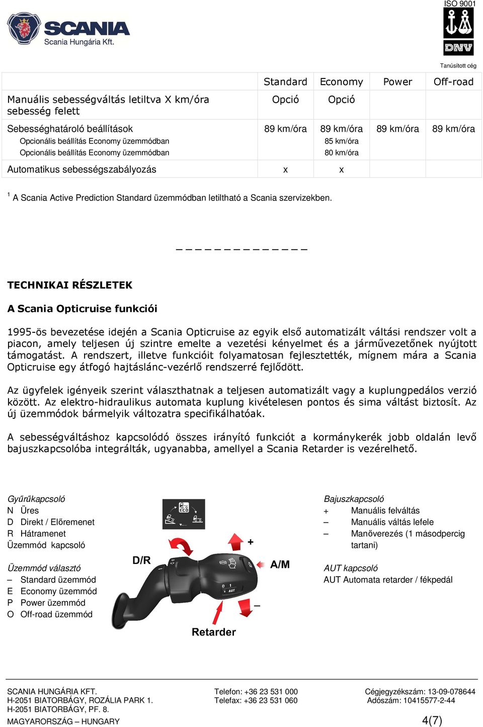 TECHNIKAI RÉSZLETEK A Scania Opticruise funkciói 1995-ös bevezetése idején a Scania Opticruise az egyik első automatizált váltási rendszer volt a piacon, amely teljesen új szintre emelte a vezetési