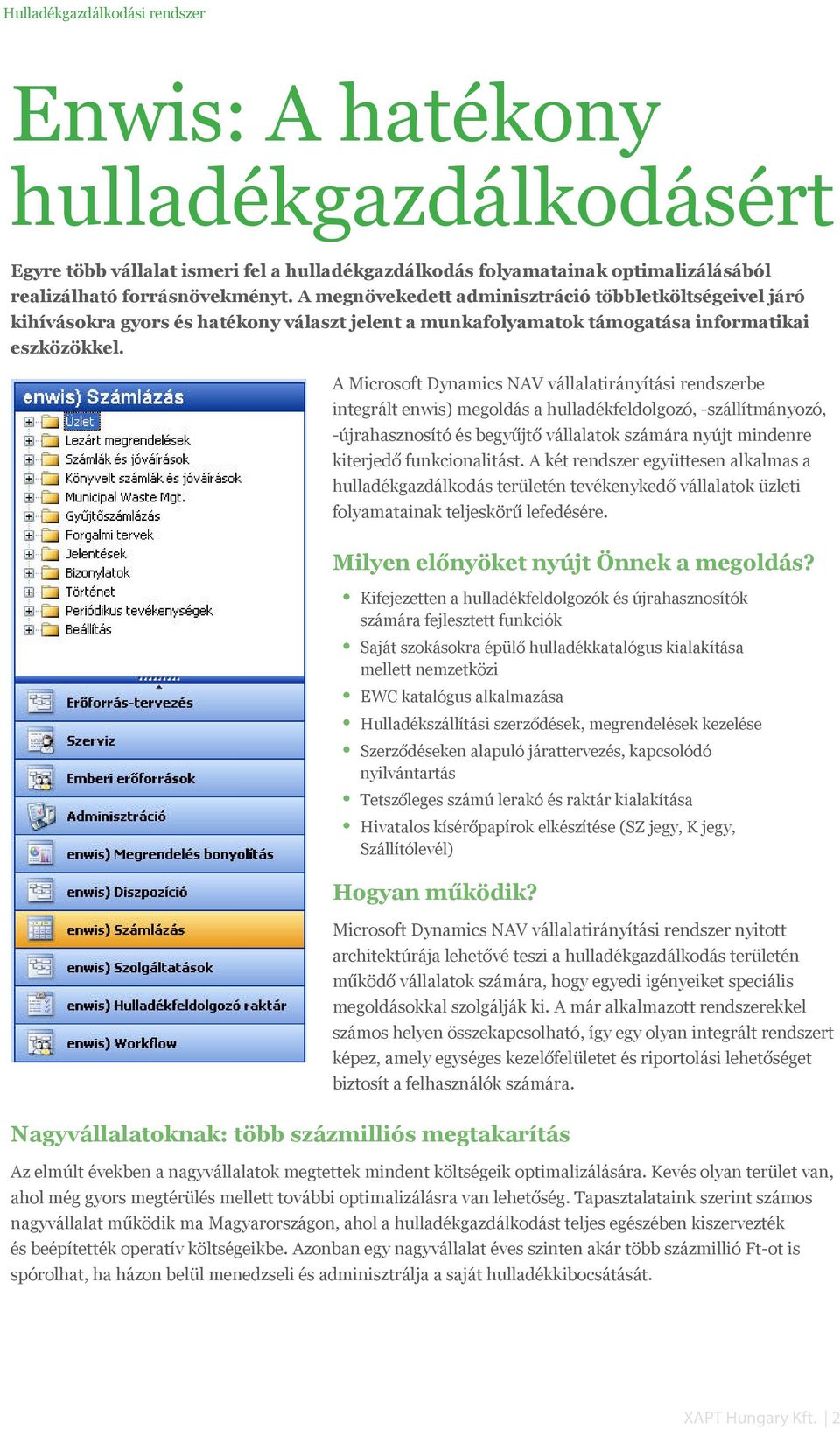 A Microsoft Dynamics NAV vállalatirányítási rendszerbe integrált enwis) megoldás a hulladékfeldolgozó, -szállítmányozó, -újrahasznosító és begyűjtő vállalatok számára nyújt mindenre kiterjedő