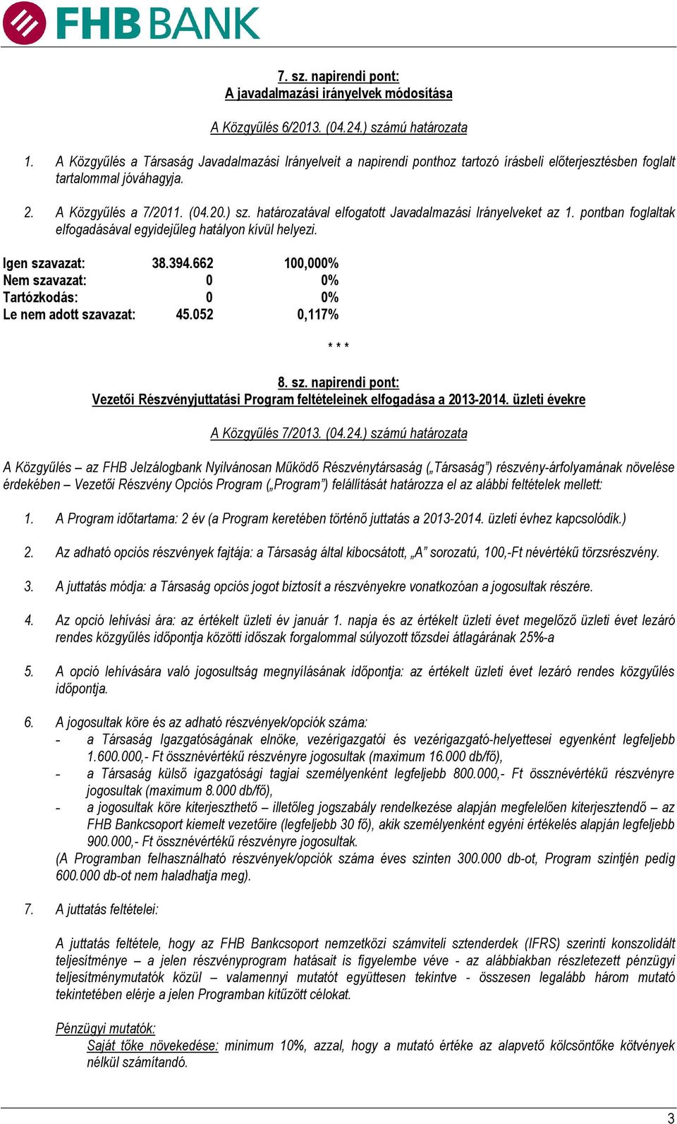 határozatával elfogatott Javadalmazási Irányelveket az 1. pontban foglaltak elfogadásával egyidejűleg hatályon kívül helyezi. 8. sz.