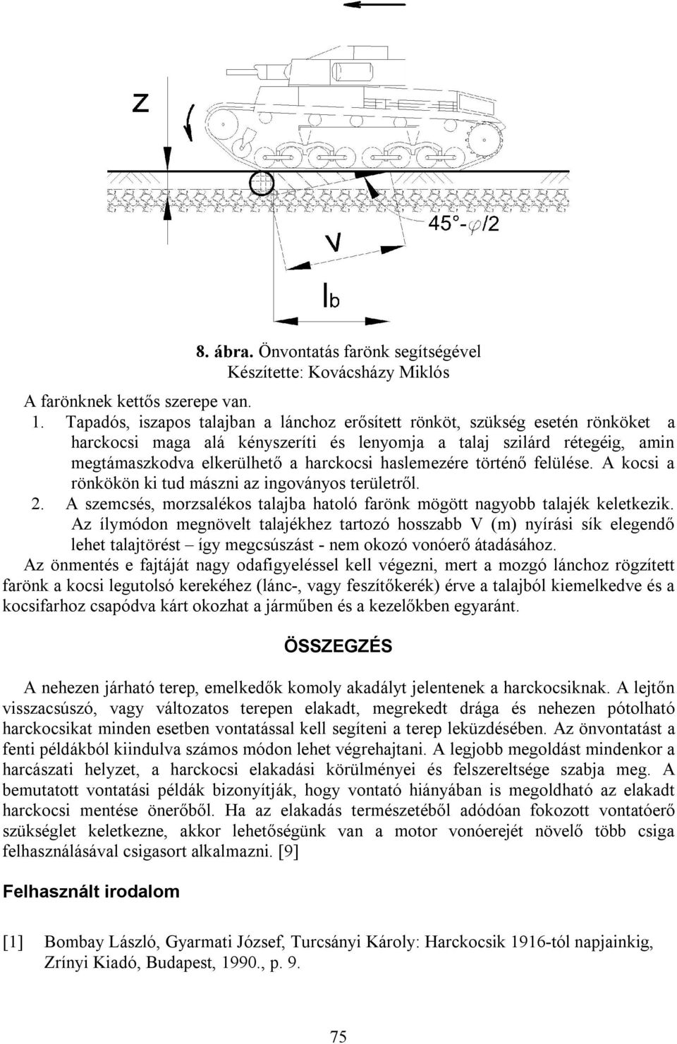 haslemezére történő felülése. A kocsi a rönkökön ki tud mászni az ingoványos területről. 2. A szemcsés, morzsalékos talajba hatoló farönk mögött nagyobb talajék keletkezik.
