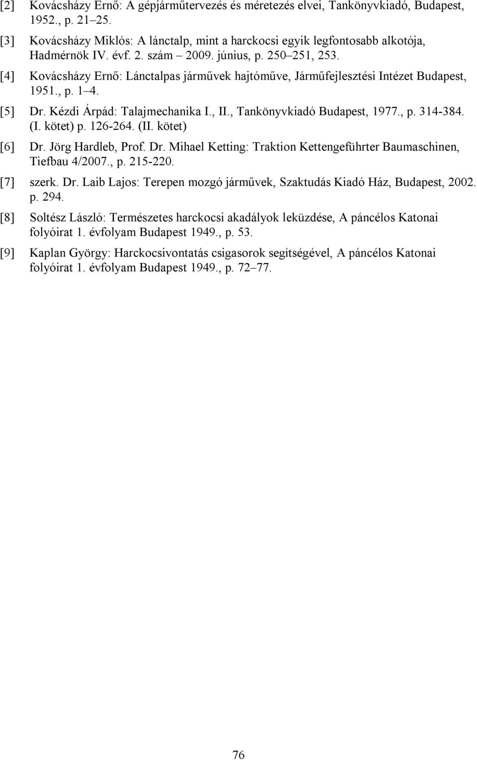 , Tankönyvkiadó Budapest, 1977., p. 314-384. (I. kötet) p. 126-264. (II. kötet) [6] Dr. Jörg Hardleb, Prof. Dr. Mihael Ketting: Traktion Kettengeführter Baumaschinen, Tiefbau 4/2007., p. 215-220.