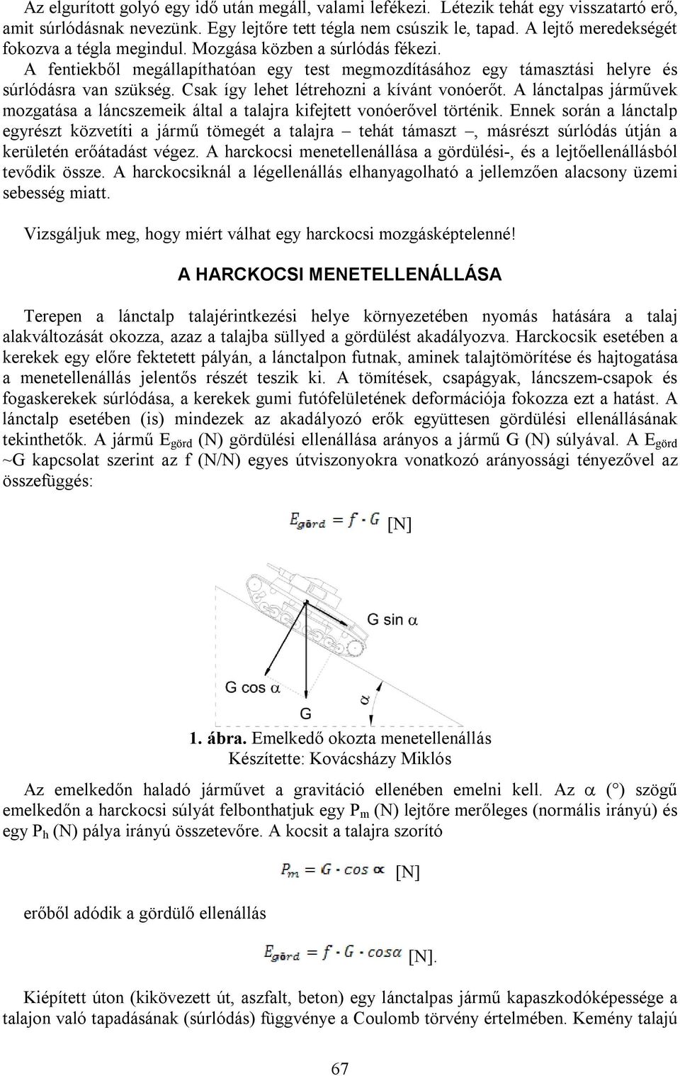 Csak így lehet létrehozni a kívánt vonóerőt. A lánctalpas járművek mozgatása a láncszemeik által a talajra kifejtett vonóerővel történik.