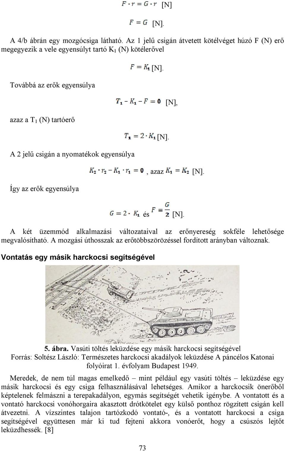 Így az erők egyensúlya,, azaz és A két üzemmód alkalmazási változataival az erőnyereség sokféle lehetősége megvalósítható. A mozgási úthosszak az erőtöbbszörözéssel fordított arányban változnak.
