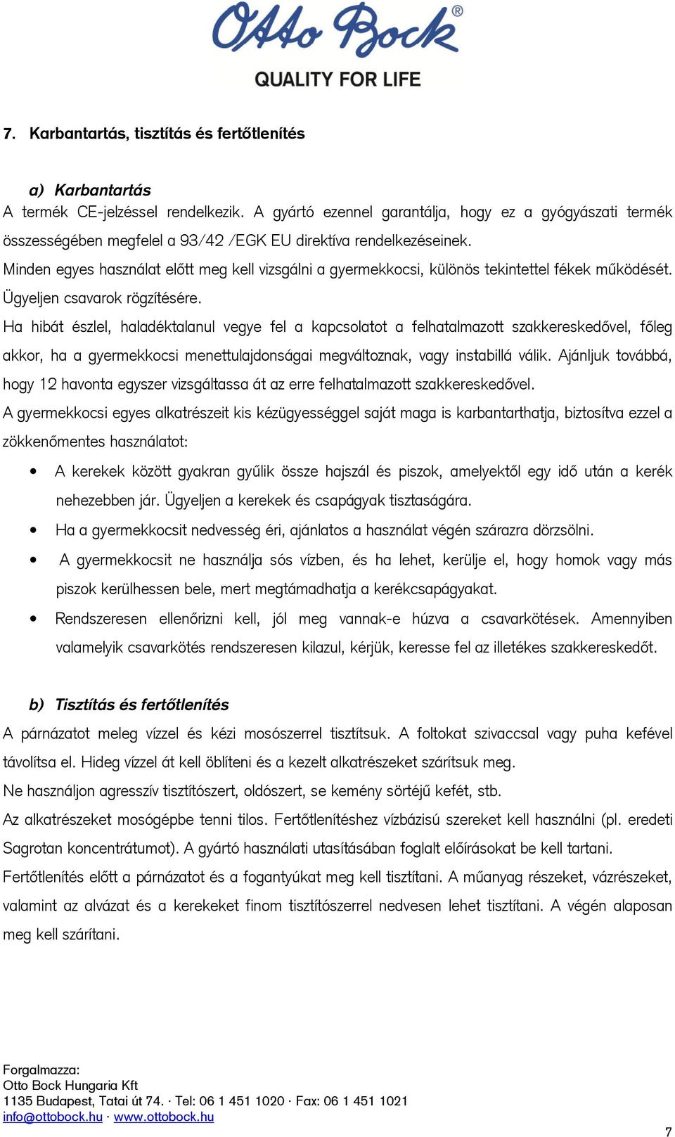 Minden egyes használat előtt meg kell vizsgálni a gyermekkocsi, különös tekintettel fékek működését. Ügyeljen csavarok rögzítésére.