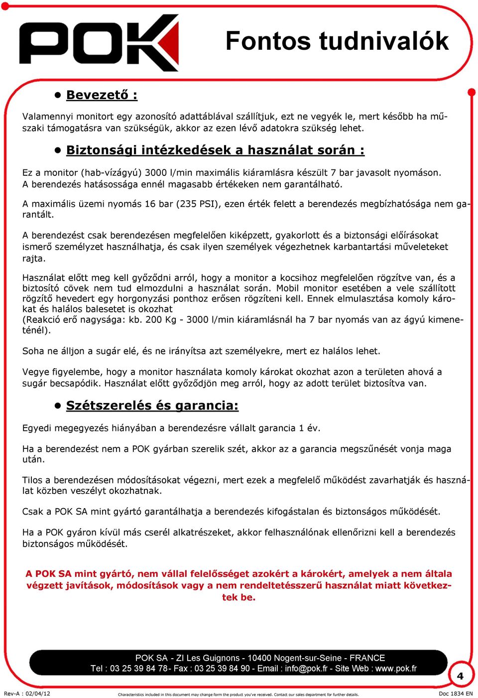 A berendezés hatásossága ennél magasabb értékeken nem garantálható. A maximális üzemi nyomás 16 bar (235 PSI), ezen érték felett a berendezés megbízhatósága nem garantált.