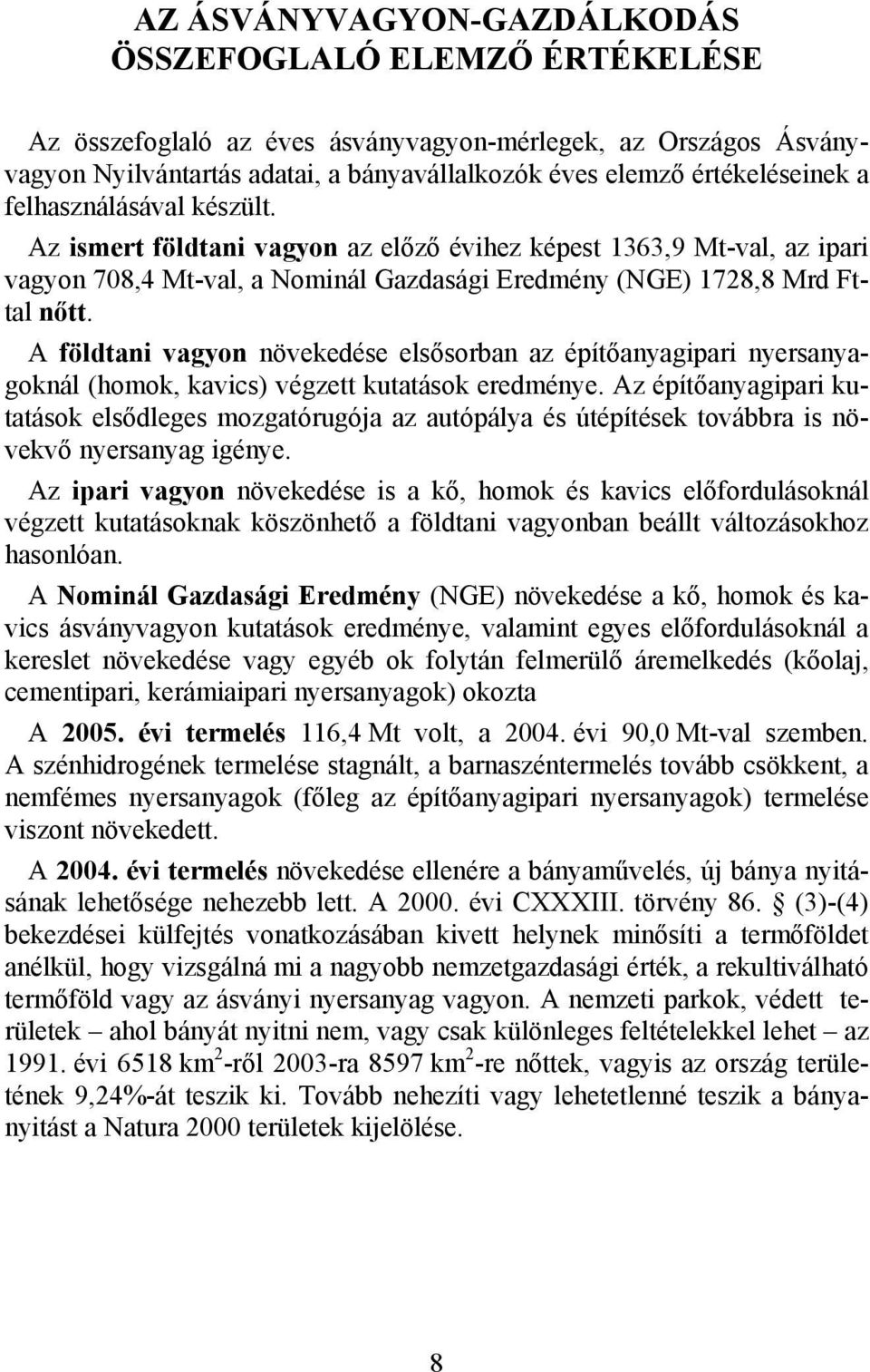 A földtani vagyon növekedése elsősorban az építőanyagipari nyersanyagoknál (homok, kavics) végzett kutatások eredménye.