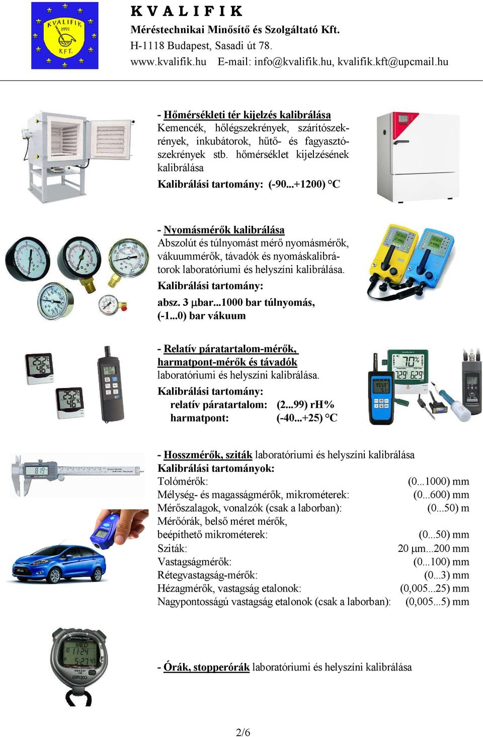 ..0) bar vákuum - Relatív páratartalom-mérők, harmatpont-mérők és távadók laboratóriumi és helyszíni kalibrálása. relatív páratartalom: (2...99) rh% harmatpont: (-40.