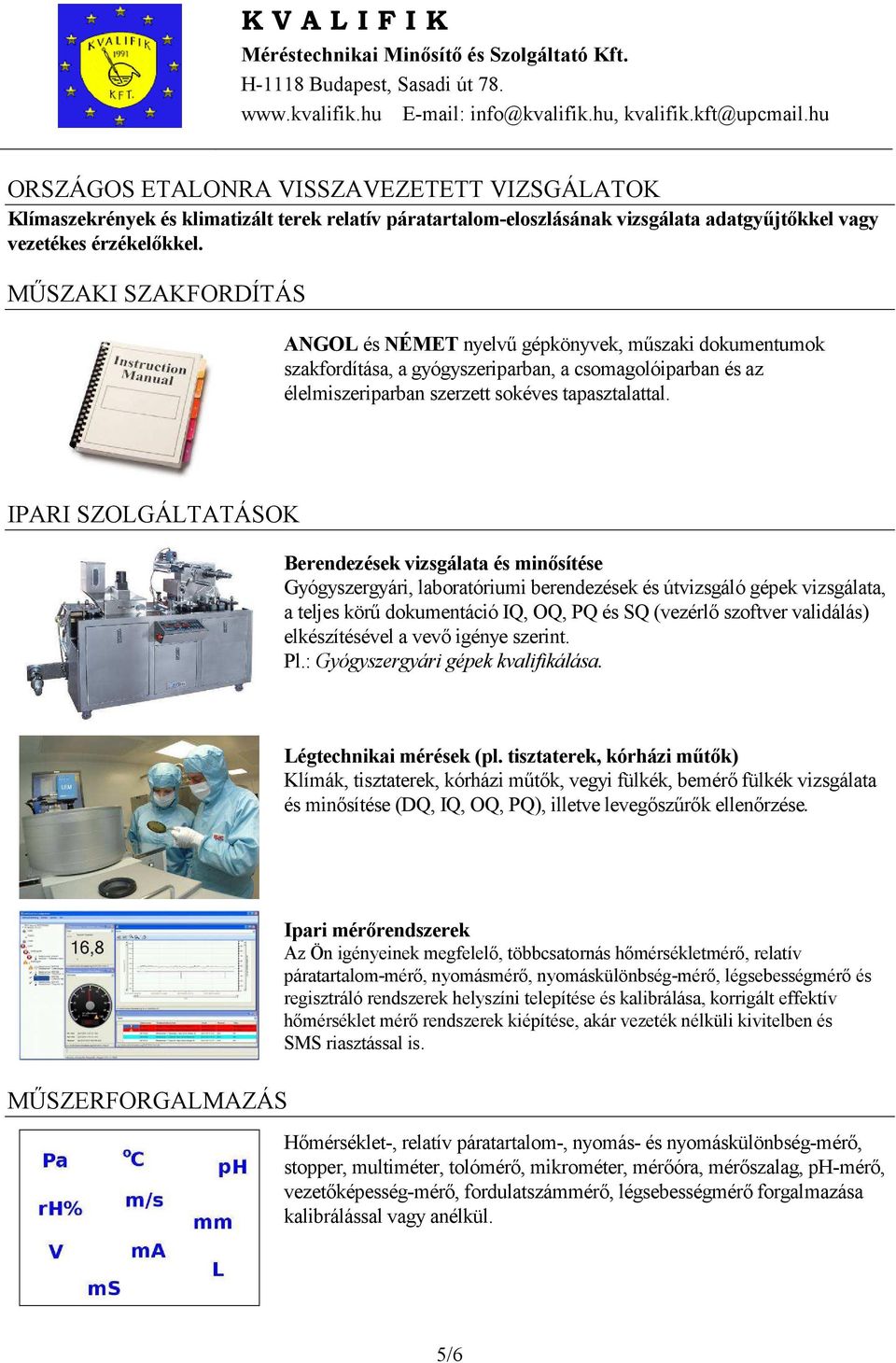 IPARI SZOLGÁLTATÁSOK Berendezések vizsgálata és minősítése Gyógyszergyári, laboratóriumi berendezések és útvizsgáló gépek vizsgálata, a teljes körű dokumentáció IQ, OQ, PQ és SQ (vezérlő szoftver