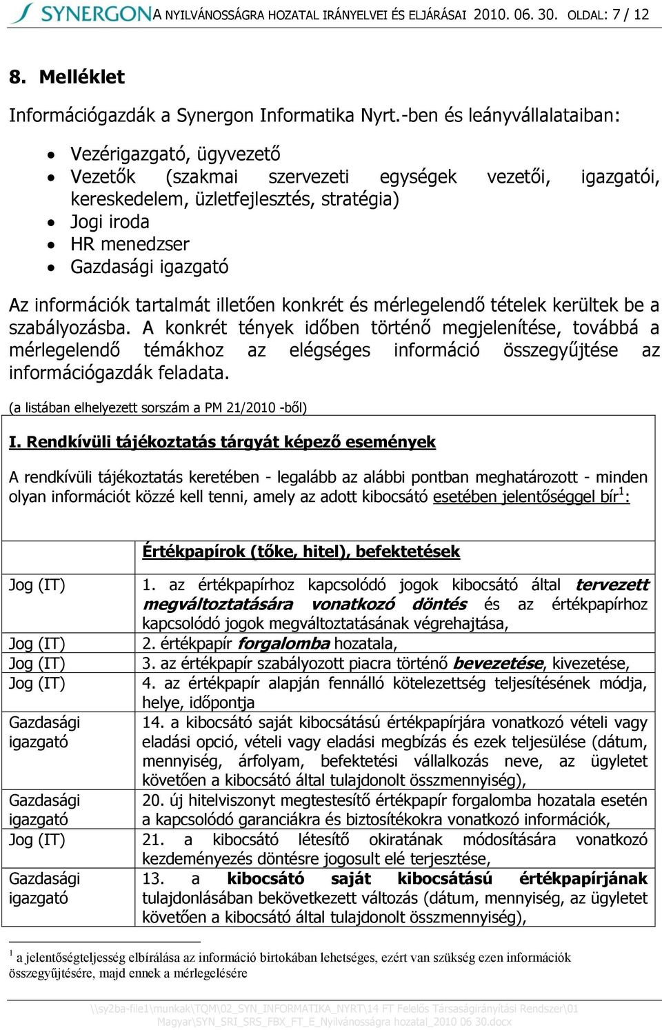 és mérlegelendő tételek kerültek be a szabályozásba. A konkrét tények időben történő megjelenítése, továbbá a mérlegelendő témákhoz az elégséges információ összegyűjtése az információgazdák feladata.