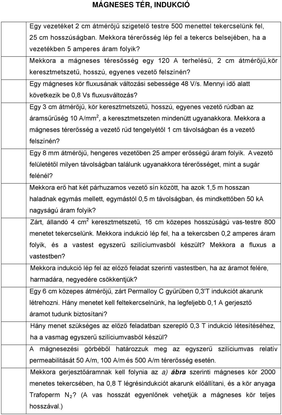 Mennyi idő alatt következik be 0,8 Vs fluxusváltozás? Egy 3 cm átmérőjű, kör keresztmetszetű, hosszú, egyenes vezető rúdban az áramsűrűség 10 A/mm 2, a keresztmetszeten mindenütt ugyanakkora.