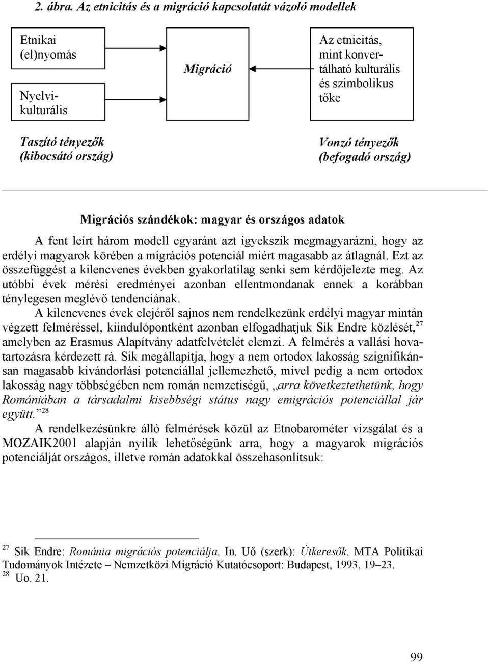 Vonzó tényezők (befogadó ország) Migrációs szándékok: magyar és országos adatok A fent leírt három modell egyaránt azt igyekszik megmagyarázni, hogy az erdélyi magyarok körében a migrációs potenciál
