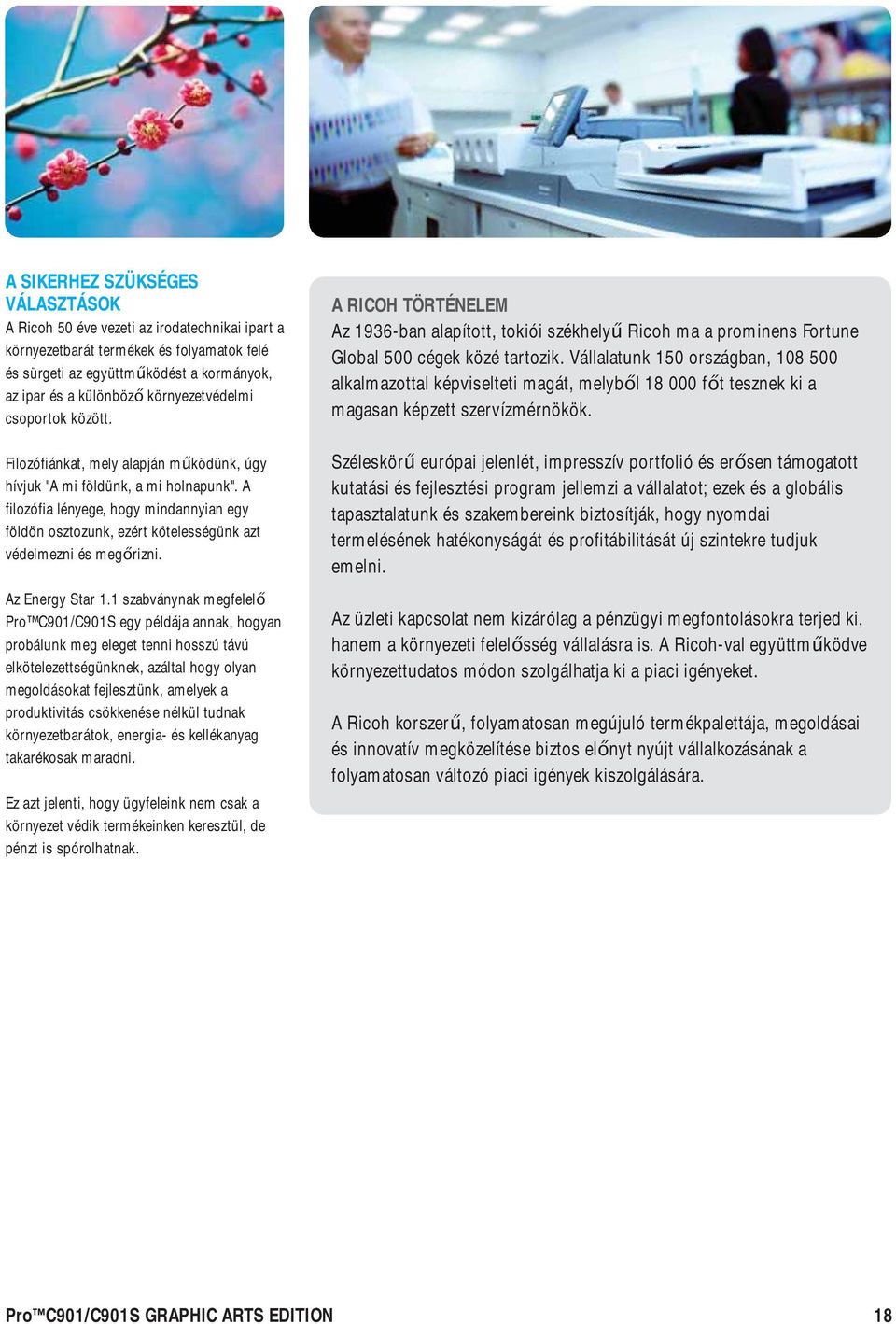 A filozófia lényege, hogy mindannyian egy földön osztozunk, ezért kötelességünk azt védelmezni és megőrizni. Az Energy Star 1.
