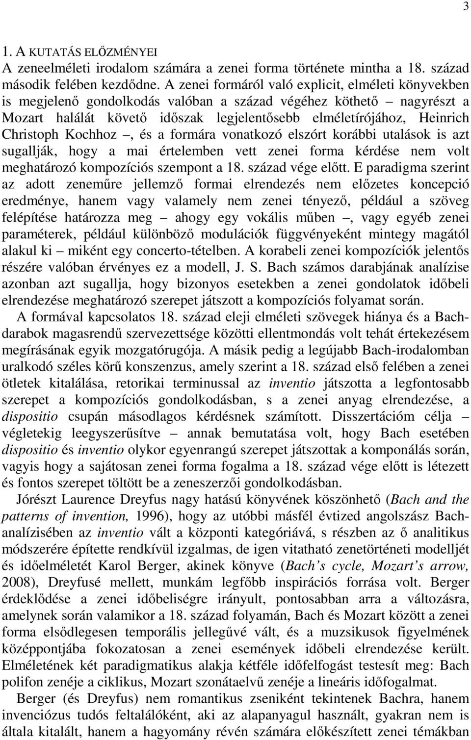 Christoph Kochhoz, és a formára vonatkozó elszórt korábbi utalások is azt sugallják, hogy a mai értelemben vett zenei forma kérdése nem volt meghatározó kompozíciós szempont a 18. század vége előtt.